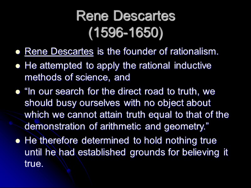 Rene Descartes  (1596-1650)  Rene Descartes is the founder of rationalism. He attempted